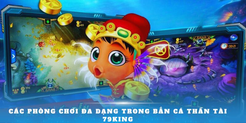 Các phòng chơi đa dạng trong Bắn cá Thần Tài 79King