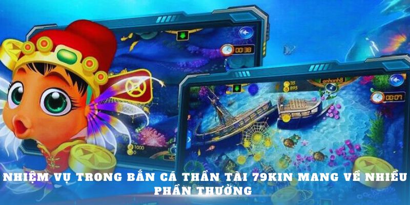 Nhiệm vụ trong Bắn cá Thần Tài 79Kin mang về nhiều phần thưởng