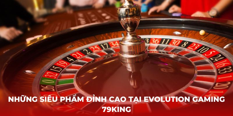 Những siêu phẩm đỉnh cao tại Evolution Gaming 79King