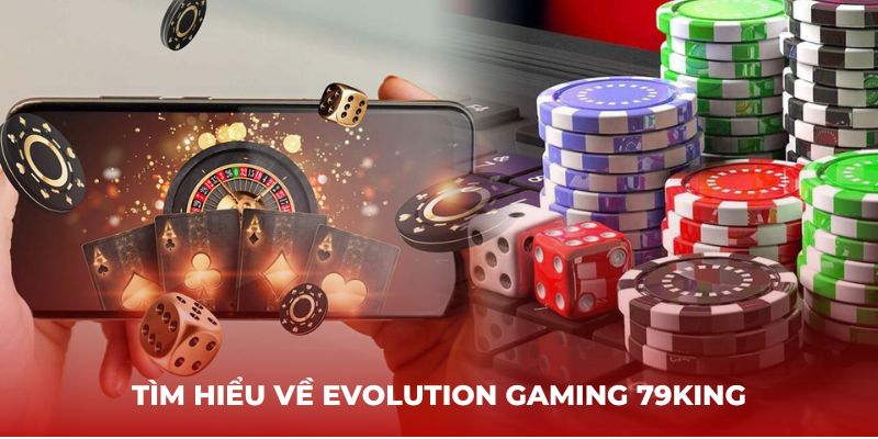 Tìm hiểu về Evolution Gaming 79King