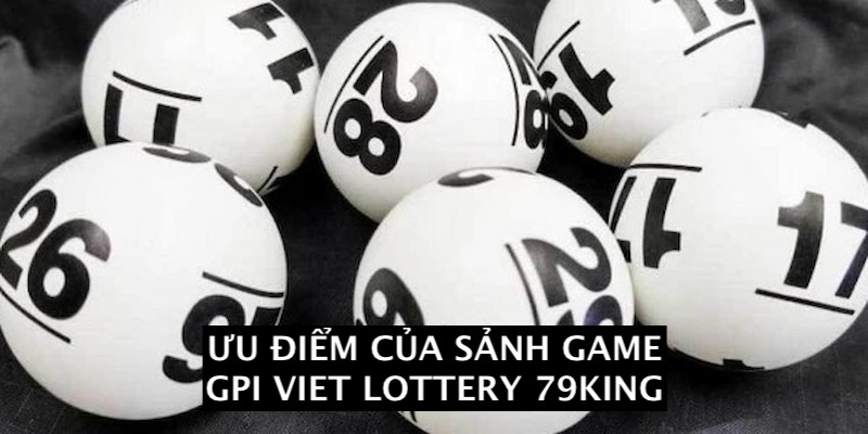 Một số lợi ích khi tham gia chơi tại sảnh GPI Viet Lottery tại 79King