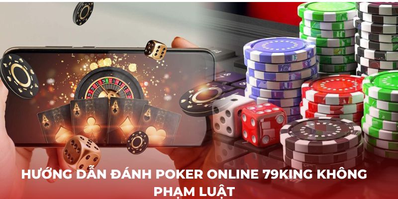 Hướng dẫn đánh Poker Online 79King không phạm luật