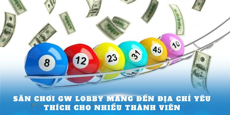 Sân chơi GW Lobby mang đến địa chỉ yêu thích cho nhiều thành viên