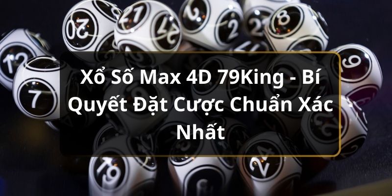 Xổ số Max 4D 79King